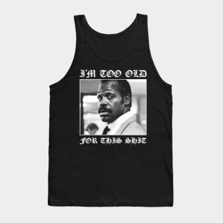 Roger Murtaugh is Too Old For This Shit (Lethal Weapon) v2 Tank Top